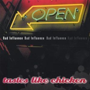 Bad Influence - Tastes Like Chicken