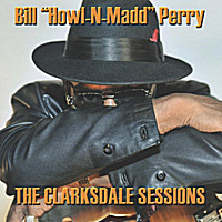 Bill "Howl-N-Madd" Perry - The Clarksdale Sessions