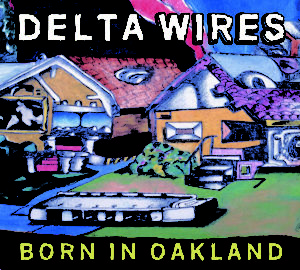 Delta Wires Born in Oakland Album Cover