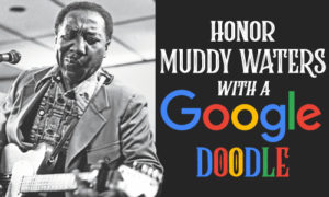 Help us invite Google to acknowledge the worldwide cultural impact of blues music through a doodle honoring one of the Blues' most transcendent heroes, Muddy Waters.